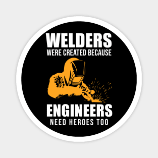 Welders Were Created Because Engineers Need Heroes Too Magnet